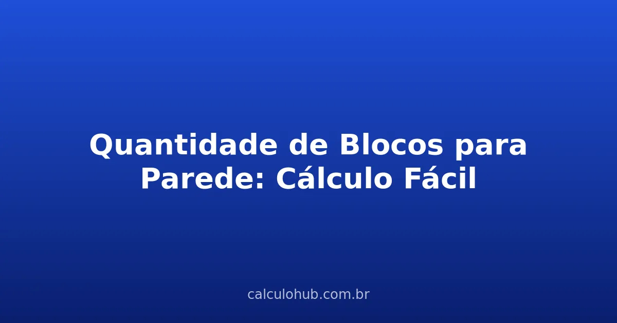 Quantidade de Blocos para Parede: Cálculo Fácil