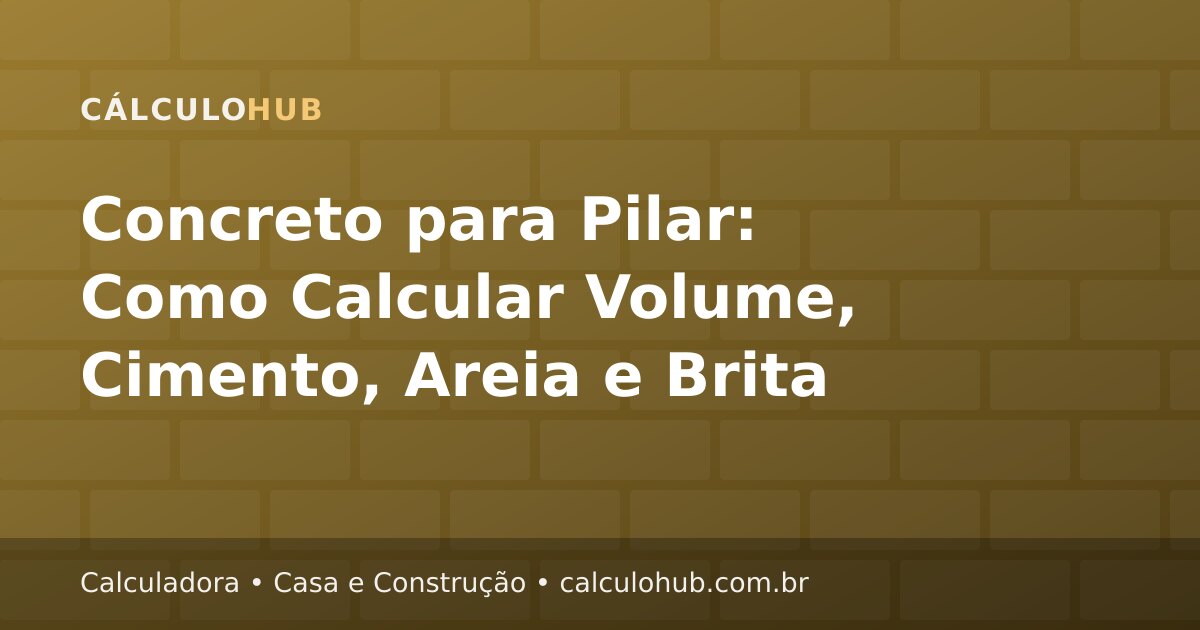 Concreto para Pilar: Como Calcular Volume, Cimento, Areia e Brita
