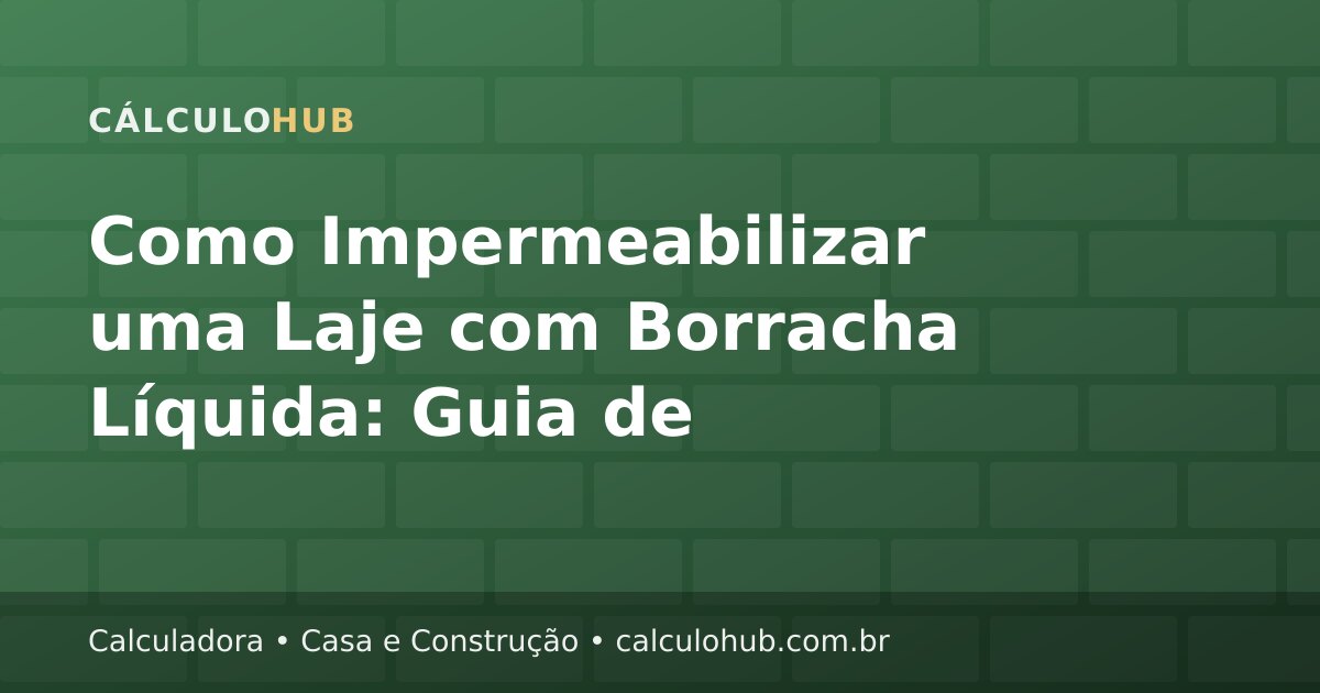 Como Impermeabilizar uma Laje com Borracha Líquida: Guia de Cálculo