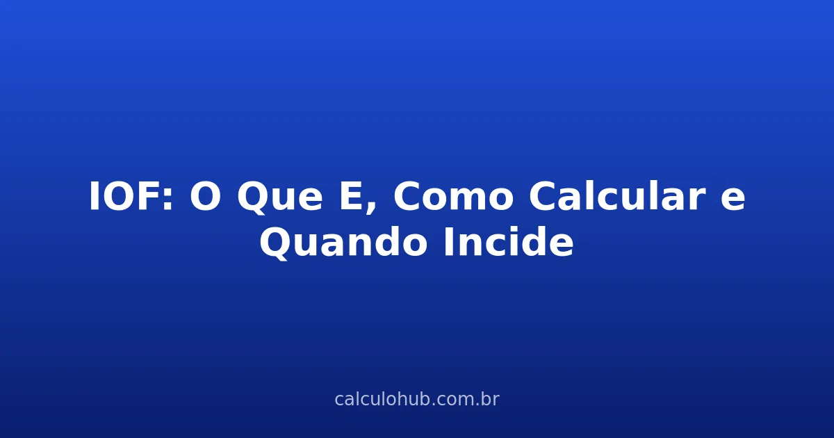 IOF: O Que E, Como Calcular e Quando Incide